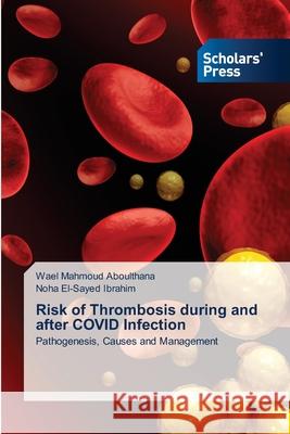 Risk of Thrombosis during and after COVID Infection Wael Mahmoud Aboulthana Noha El-Sayed Ibrahim 9786138946915 Scholars' Press - książka