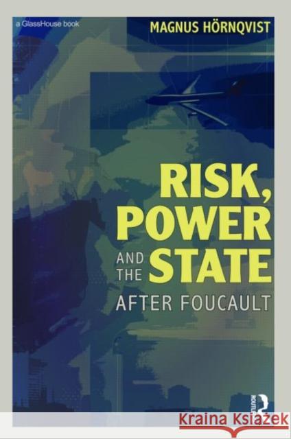 Risk, Power and the State: After Foucault Hörnqvist, Magnus 9780415547680 Taylor & Francis - książka