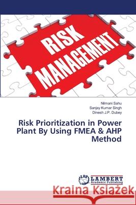 Risk Prioritization in Power Plant By Using FMEA & AHP Method Sahu, Nilmani; Singh, Sanjay Kumar; Dubey, Dinesh J.P. 9786139840335 LAP Lambert Academic Publishing - książka