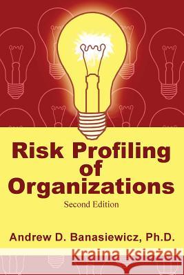 Risk Profiling of Organizations Andrew D. Banasiewicz 9780981569048 Erudite Systems LLC - książka