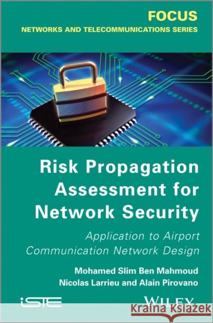 Risk Propagation Assessment for Network Security: Application to Airport Communication Network Design Ben Mahmoud, Mohamed Slim 9781848214545 Wiley-Iste - książka