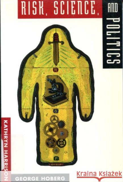 Risk, Science, and Politics: Regulating Toxic Substances in Canada and the United States Kathryn Harrison, George Hoberg 9780773512368 McGill-Queen's University Press - książka