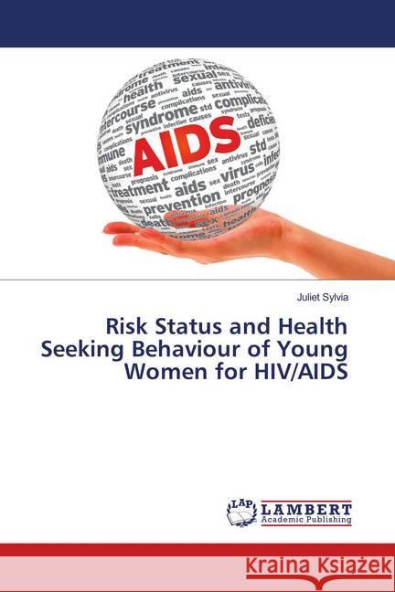 Risk Status and Health Seeking Behaviour of Young Women for HIV/AIDS Sylvia, Juliet 9783659804328 LAP Lambert Academic Publishing - książka