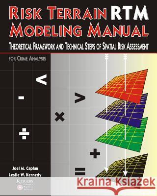 Risk Terrain Modeling Manual: Theoretical Framework and Technical Steps of Spatial Risk Assessment for Crime Analysis Joel M. Capla Leslie W. Kenned 9781453698532 Createspace - książka
