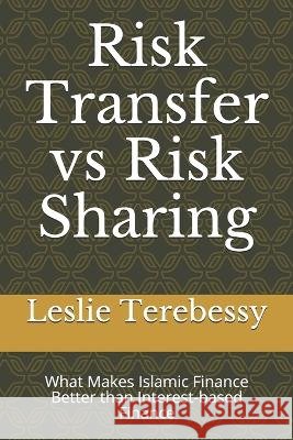 Risk Transfer vs Risk Sharing: What Makes Islamic Finance Better than Interest-based Finance Leslie Terebessy   9798739741608 Independently Published - książka