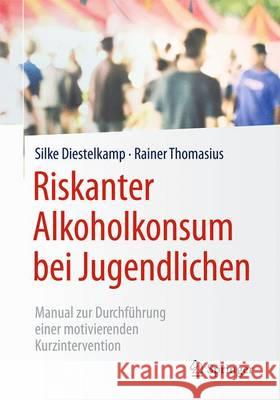 Riskanter Alkoholkonsum Bei Jugendlichen: Manual Zur Durchführung Einer Motivierenden Kurzintervention Diestelkamp, Silke 9783662493144 Springer - książka