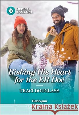 Risking His Heart for the Er Doc Traci Douglass 9781335993311 Harlequin Medical Romance Larger Print - książka