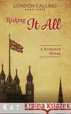 Risking It All: London Calling Book Three Kat Faitour 9781533107015 Createspace Independent Publishing Platform - książka