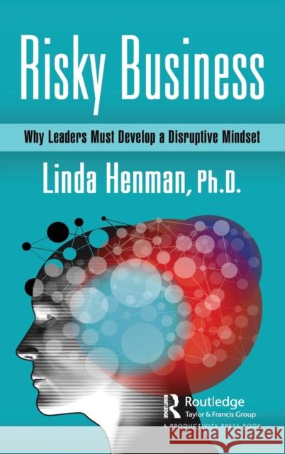 Risky Business: Why Leaders Must Develop a Disruptive Mindset Linda Henman 9780367768157 Productivity Press - książka