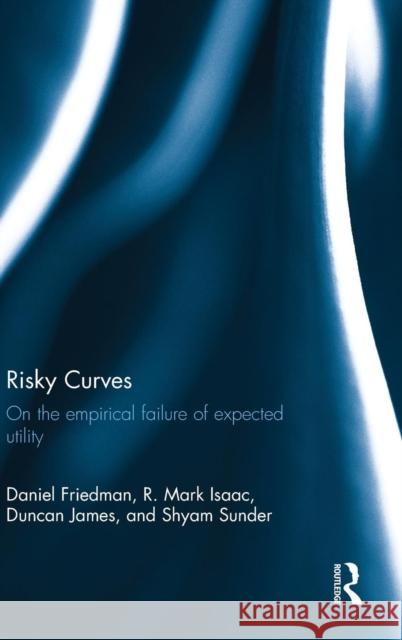 Risky Curves: On the Empirical Failure of Expected Utility Friedman, Daniel 9780415636100 Routledge - książka