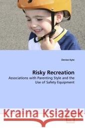 Risky Recreation : Associations with Parenting Style and the Use of Safety Equipment Kyte, Denise 9783639197976 VDM Verlag Dr. Müller - książka