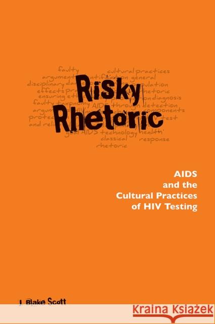 Risky Rhetoric: AIDS and the Cultural Practices of HIV Testing Scott, John Blake 9780809324958 Southern Illinois University Press - książka