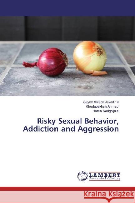 Risky Sexual Behavior, Addiction and Aggression Javadinia, Seyed Alireza; Ahmadi, Khodabakhsh; Sedghijalal, Homa 9786202080606 LAP Lambert Academic Publishing - książka