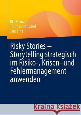 Risky Stories – Storytelling strategisch im Risiko-, Krisen- und Fehlermanagement anwenden Ilka Heinze Thomas Henschel Jens Hirt 9783658403096 Springer Gabler - książka
