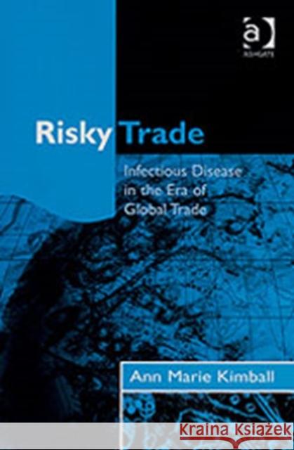 Risky Trade: Infectious Disease in the Era of Global Trade Kimball, Ann Marie 9780754642961 Ashgate Publishing Limited - książka