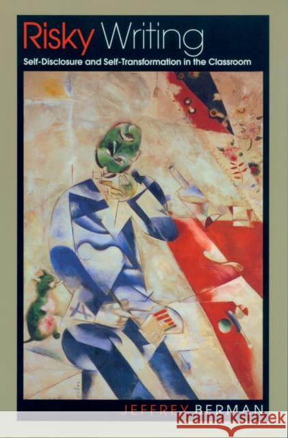 Risky Writing: Self-Disclosure and Self-Transformation in the Classroom Berman, Jeffrey 9781558493384 University of Massachusetts Press - książka