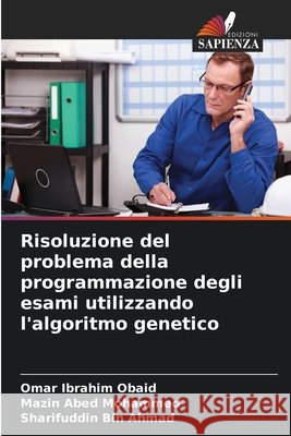 Risoluzione del problema della programmazione degli esami utilizzando l'algoritmo genetico Obaid, Omar Ibrahim, Mohammed, Mazin Abed, Bin Ahmad, Sharifuddin 9786209441660 Edizioni Sapienza - książka