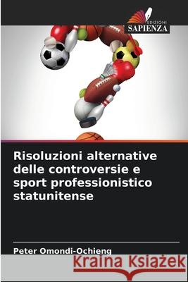 Risoluzioni alternative delle controversie e sport professionistico statunitense Peter Omondi-Ochieng 9786207576791 Edizioni Sapienza - książka