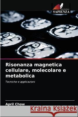 Risonanza magnetica cellulare, molecolare e metabolica Chow April Chow 9786203092134 KS OmniScriptum Publishing - książka