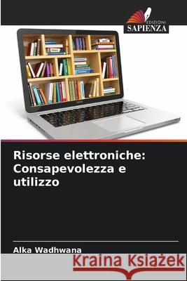 Risorse elettroniche: Consapevolezza e utilizzo Wadhwana, Alka 9786208743321 Edizioni Sapienza - książka