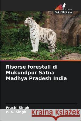 Risorse forestali di Mukundpur Satna Madhya Pradesh India Prachi Singh P. K. Singh 9786205654842 Edizioni Sapienza - książka