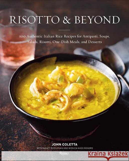 Risotto and Beyond: 100 Authentic Italian Rice Recipes for Antipasti, Soups, Salads, Risotti, One-Dish Meals, and Desserts John Coletta Nancy Ross Ryan Monica Kass Rogers 9780847862368 Rizzoli International Publications - książka