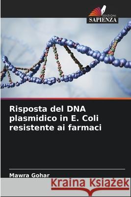 Risposta del DNA plasmidico in E. Coli resistente ai farmaci Gohar, Mawra 9786203898132 Edizioni Sapienza - książka