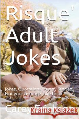 Risque' Adult Jokes: Hilarious Jokes, Great Quotations and Funny Stories Carey Erichson 9781512062533 Createspace Independent Publishing Platform - książka