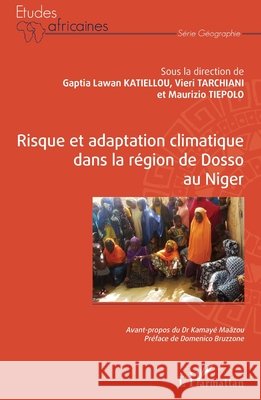 Risque et adaptation climatique dans la r?gion de Dosso au Niger Tiepolo Maurizio Katiellou Gaptia Lawan Vieri Tarchiani 9782343225647 Editions L'Harmattan - książka