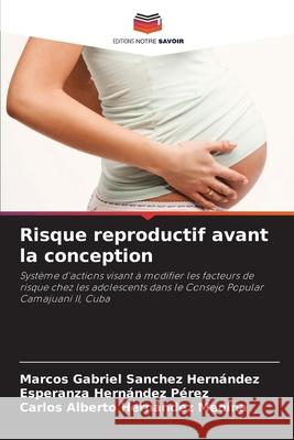 Risque reproductif avant la conception Sanchez Hernández, Marcos Gabriel, Hernández Pérez, Esperanza, Hernández Medina, Carlos Alberto 9786206750383 Editions Notre Savoir - książka