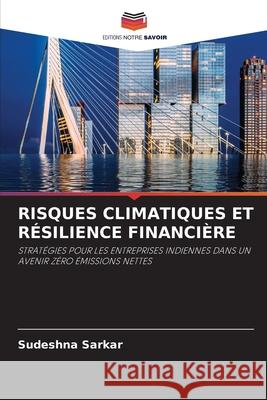 RISQUES CLIMATIQUES ET RÉSILIENCE FINANCIÈRE Sarkar, Sudeshna 9786208922160 Editions Notre Savoir - książka