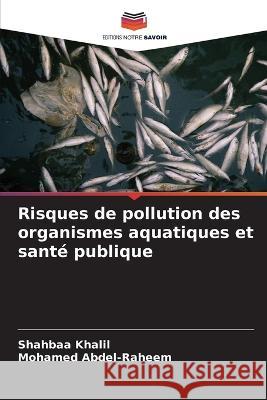 Risques de pollution des organismes aquatiques et sant? publique Shahbaa Khalil Mohamed Abdel-Raheem 9786205652121 Editions Notre Savoir - książka