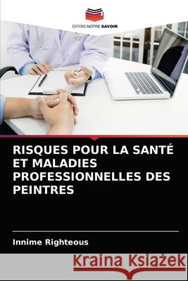 Risques Pour La Santé Et Maladies Professionnelles Des Peintres Innime Righteous 9786204074498 Editions Notre Savoir - książka