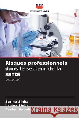 Risques professionnels dans le secteur de la santé Sinha, Surina, Sinha, Lavina, Aapaliya, Pankaj 9786209265549 Editions Notre Savoir - książka
