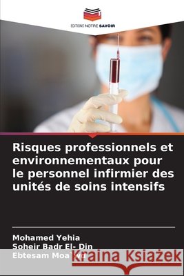 Risques professionnels et environnementaux pour le personnel infirmier des unités de soins intensifs Yehia, Mohamed, Badr El- Din, Soheir, Moa`wd, Ebtesam 9783330859036 Editions Notre Savoir - książka