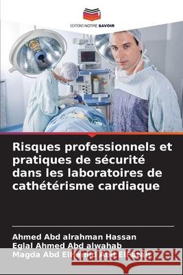 Risques professionnels et pratiques de sécurité dans les laboratoires de cathétérisme cardiaque Hassan, Ahmed Abd alrahman, Abd alwahab, Eglal Ahmed, Abd ElFatah, Magda Abd ElHamid 9786200687227 Editions Notre Savoir - książka