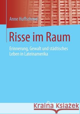 Risse Im Raum: Erinnerung, Gewalt Und Städtisches Leben in Lateinamerika Huffschmid, Anne 9783658075590 Springer vs - książka
