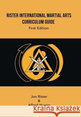 Rister International Martial Arts Curriculum Guide First Edition Jon Rister Alfred Huang 9781984584137 Xlibris Us - książka