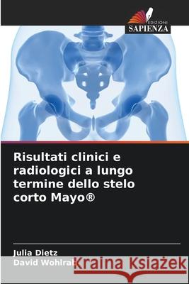 Risultati clinici e radiologici a lungo termine dello stelo corto Mayo® Dietz, Julia, Wohlrab, David 9786208988593 Edizioni Sapienza - książka
