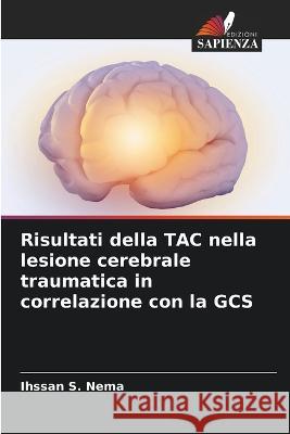 Risultati della TAC nella lesione cerebrale traumatica in correlazione con la GCS Ihssan S Nema   9786206067467 Edizioni Sapienza - książka