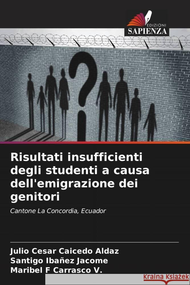 Risultati insufficienti degli studenti a causa dell'emigrazione dei genitori Caicedo Aldaz, Julio Cesar, Ibañez Jacome, Santigo, Carrasco V., Maribel F 9786206629016 Edizioni Sapienza - książka