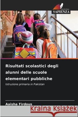 Risultati scolastici degli alunni delle scuole elementari pubbliche Firdous, Aaisha 9786207834051 Edizioni Sapienza - książka