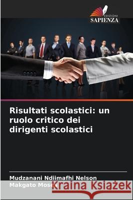 Risultati scolastici: un ruolo critico dei dirigenti scolastici Ndiimafhi Nelson, Mudzanani, Moses, Makgato 9786208819163 Edizioni Sapienza - książka