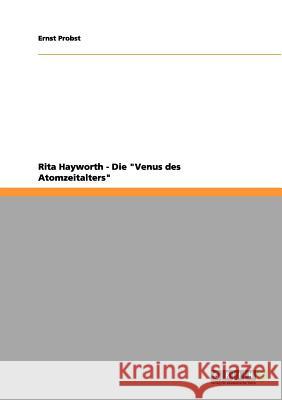 Rita Hayworth - Die Venus des Atomzeitalters Probst, Ernst 9783656159216 Grin Verlag - książka