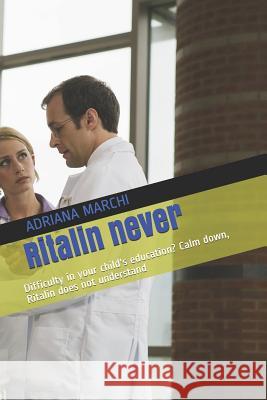 Ritalin never: Difficulty in your child's education? Calm down, Ritalin does not understand Adriana Marchi 9781079842074 Independently Published - książka