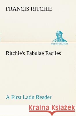 Ritchie's Fabulae Faciles A First Latin Reader Francis Ritchie 9783849187149 Tredition Classics - książka