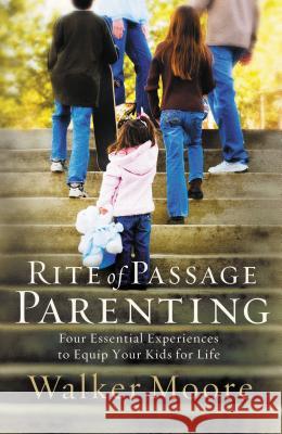 Rite of Passage Parenting: Four Essential Experiences to Equip Your Kids for Life Moore, Walker 9780785289579 Thomas Nelson Publishers - książka