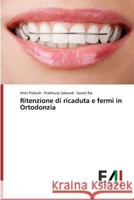 Ritenzione di ricaduta e fermi in Ortodonzia Amit Prakash, Prabhuraj Sabarad, Sonali Rai 9786202088220 Edizioni Accademiche Italiane - książka