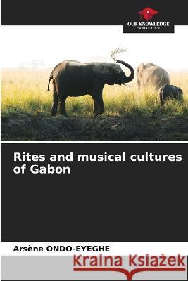 Rites and musical cultures of Gabon Arsène Ondo-Eyeghe 9786205399743 Our Knowledge Publishing - książka