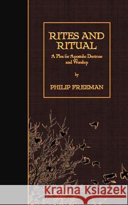 Rites and Ritual: A Plea for Apostolic Doctrine and Worship Philip Freeman 9781511528580 Createspace - książka